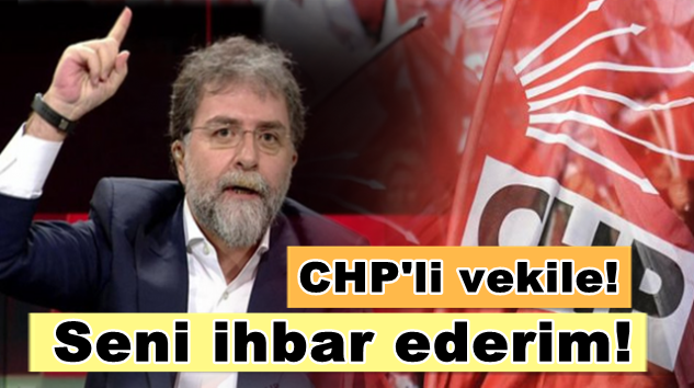  Ahmet Hakan’dan CHP’li vekile, Seni ihbar ederim Çıkışı!
