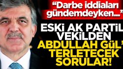 AK Partili eski vekilden Abdullah Gül’ü terletecek sorular!