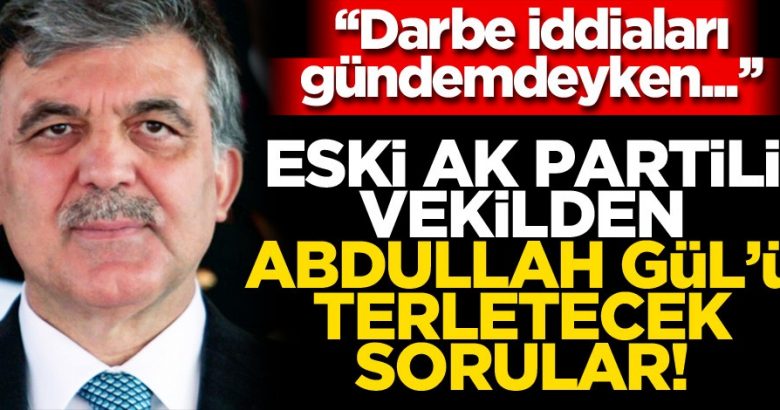  AK Partili eski vekilden Abdullah Gül’ü terletecek sorular!