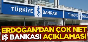 Başkan Erdoğan’dan çok net İş Bankası açıklaması