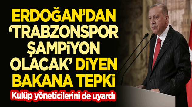  Başkan Erdoğan’dan “Trabzonspor şampiyon olacak” diyen bakana tepki!