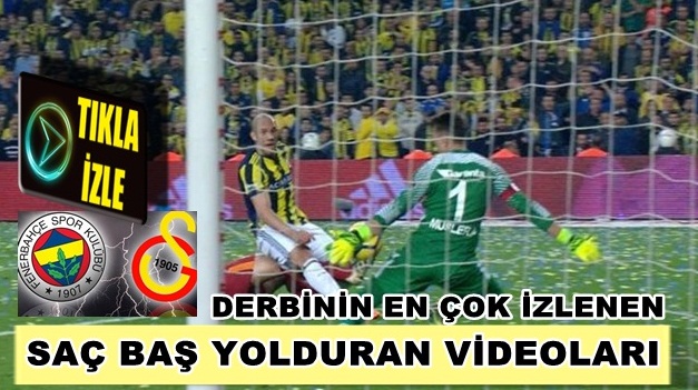  Fenerbahçe ,Galatasaray derbisinin kafaları taşlara vurduran videoları
