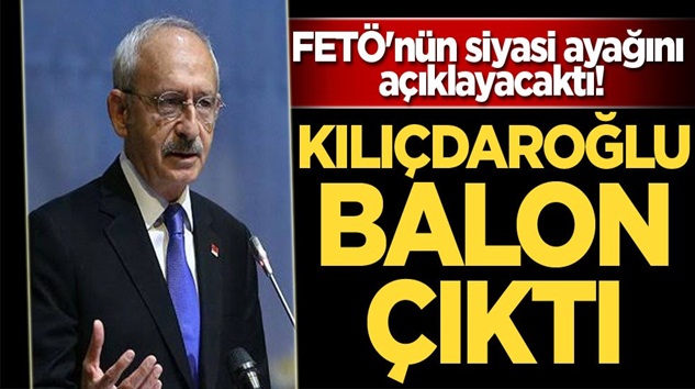  FETÖ’nün siyasi ayağını açıklayacaktı! Kemal Kılıçdaroğlu balon çıktı
