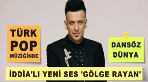 Gölge Rayan, Türk Pop Müziğinde yeni ve iddialı bir ses