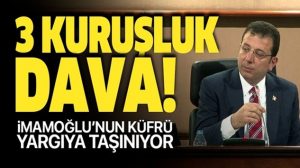 İBB Başkanı Ekrem İmamoğlu’na 3 kuruşluk küfür davası