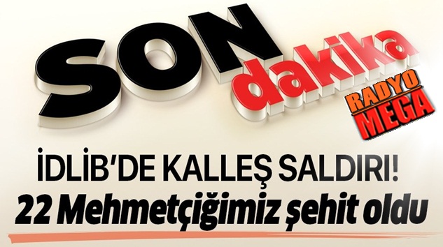  İdlib’den son dakika acı haber: 22 askerimiz şehit oldu