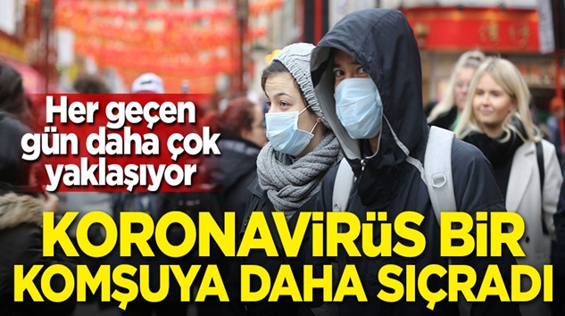  Koronavirüs bir komşuya daha sıçradı işte o ülke