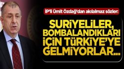 Ümit Özdağ’dan akılalmaz sözler: Suriyeliler, bombalandıkları için Türkiye’ye gelmiyorlar