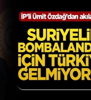 Ümit Özdağ’dan akılalmaz sözler: Suriyeliler, bombalandıkları için Türkiye’ye gelmiyorlar