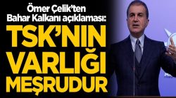 AK Parti sözcüsü Ömer Çelik “Bahar Kalkanı Harekatı” meşrudur!