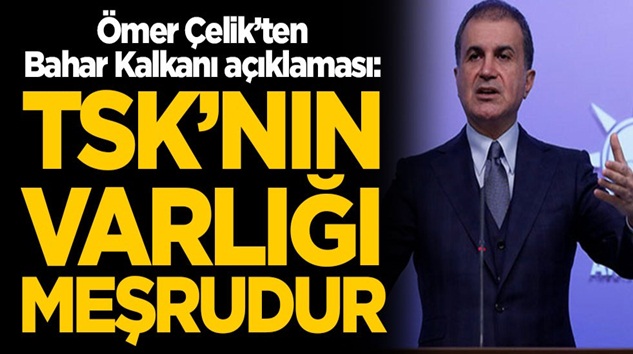  AK Parti sözcüsü Ömer Çelik “Bahar Kalkanı Harekatı” meşrudur!