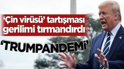 Trump ile Çin arasında ÇİN virüsü tartışması tırmanışa geçti