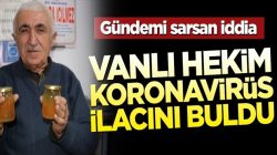 Van’lı hekim koronavirüs ilacını bulduğunu iddia etti!