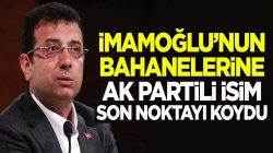 İmamoğlu’nun bahanelerine AK Partili isim son noktayı koydu