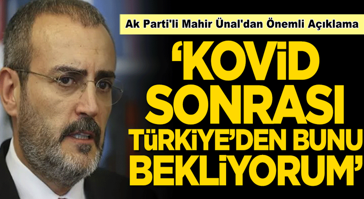  AK Parti’li Mahir Ünal Koronavirüs sonrası Türkiye’yi anlattı