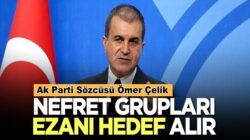 AK Parti’li Ömer Çelik, “Camilere saygısızlığı yapanlar nefret kampına aittir