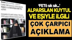 Alparslan Kuytul ve eşi Semra Kuytul ile ilgili çarpıcı fetö iddiası