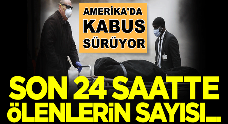  Amerika’da koronavirüs kabusu sürüyor! 24 saatte ölenlerin sayısı…