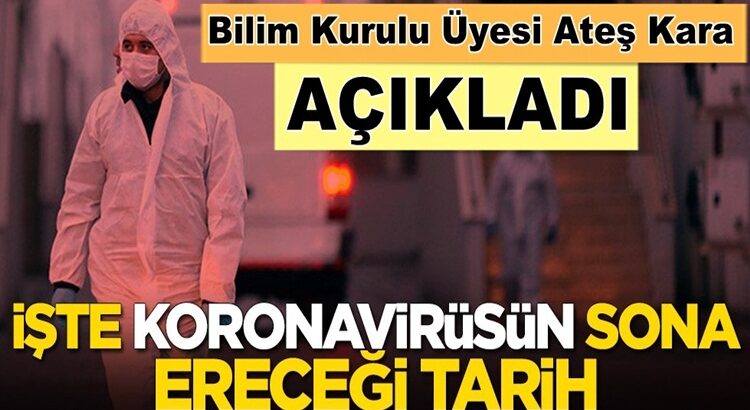  Bilim Kurulu Üyesi Ateş Kara koronavirüsün biteceği tarihi açıkladı