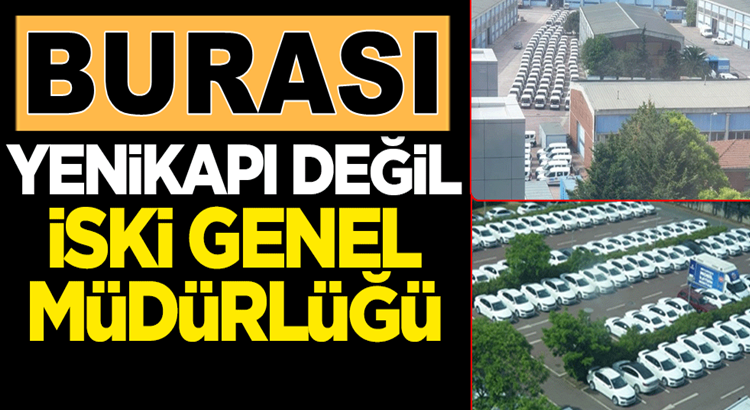  Burası Yenikapı’daki araçlar değil İmamoğlu’nun İSKİ Genel Müdürlüğü!