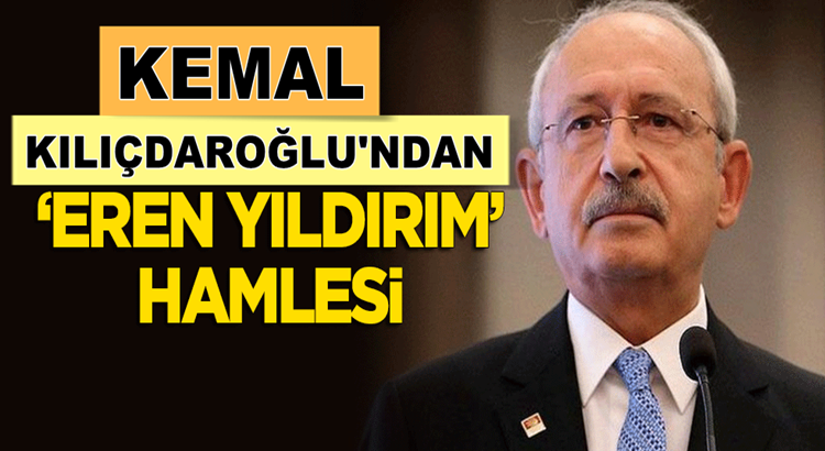  CHP Lideri Kemal Kılıçdaroğlu’ndan ‘Eren Yıldırım’ hamlesi!