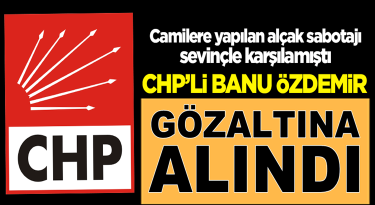  CHP’li Banu Özdemir Çav Bella’yı sevinçle karşılamıştı gözaltına alındı