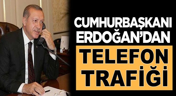  Cumhurbaşkanı Tayyip Erdoğan’dan telefon trafiği !