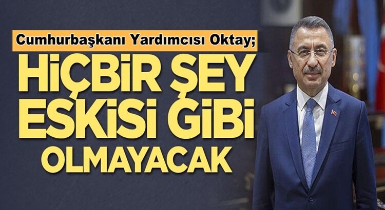  Cumhurbaşkanı Yardımcısı Oktay: Hiçbir şey eskisi gibi olmayacak