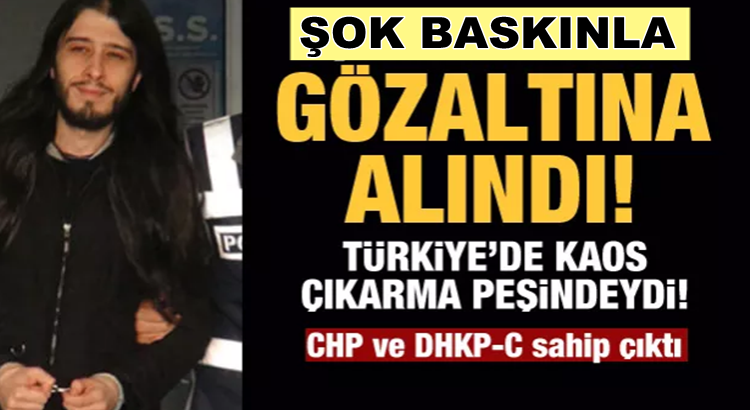  DHKP-C’yi Destekleyen Taylan Kulaçoğlu şok baskınla gözaltına alındı