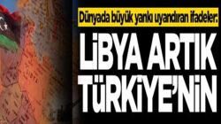Dünyada büyük yankı uyandıran ifadeler: Libya artık Türkiye’nin