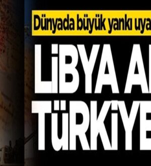 Dünyada büyük yankı uyandıran ifadeler: Libya artık Türkiye’nin