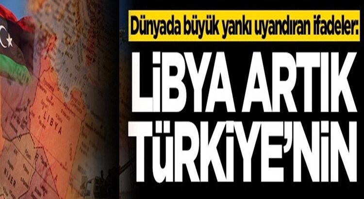  Dünyada büyük yankı uyandıran ifadeler: Libya artık Türkiye’nin