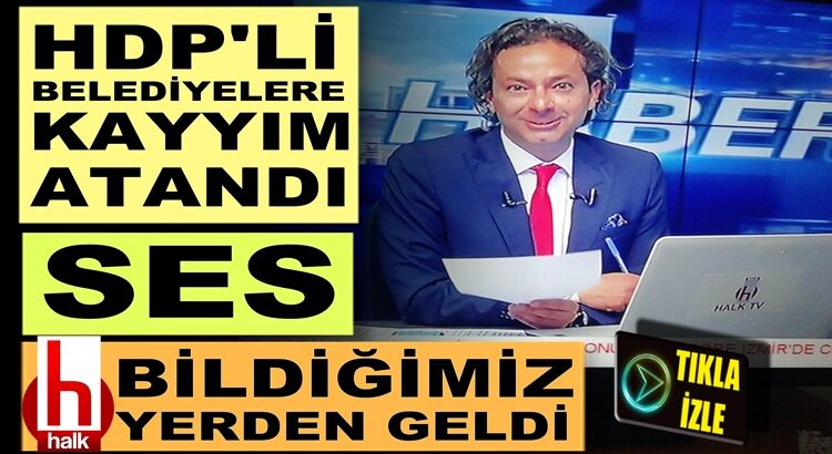  HDP’li belediyelere kayyım atandı! Ses Bildiğimiz yerden Halk TV’den geldi