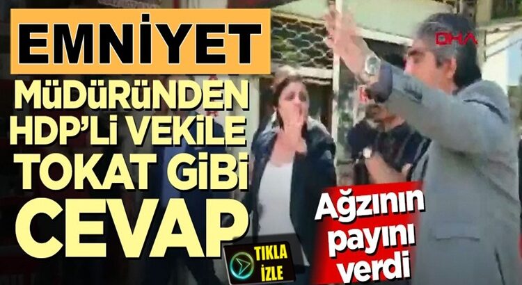  HPD Milletvekili Dilan Daşdemir’e Emniyet Müdüründen tokat gibi cevap