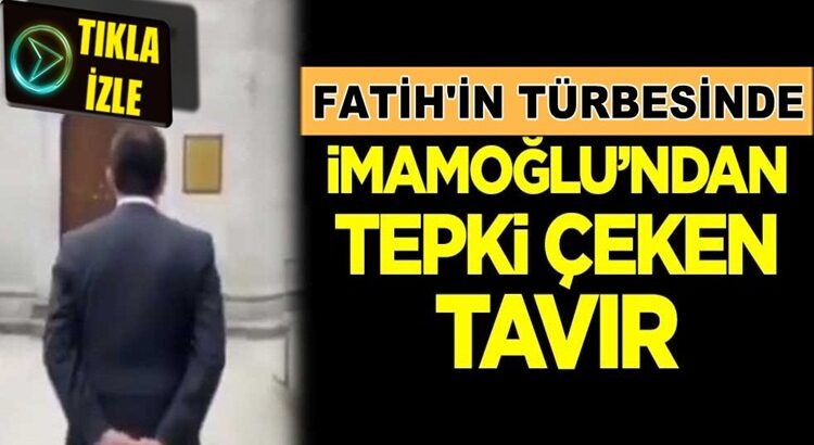  İBB Başkanı Ekrem İmamoğlu’ndan Fatih’in türbesinde,  tepki çeken tavır