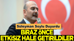 İçişleri Bakanı Süleyman Soylu duyurdu: Biraz önce etkisiz hale getirildiler