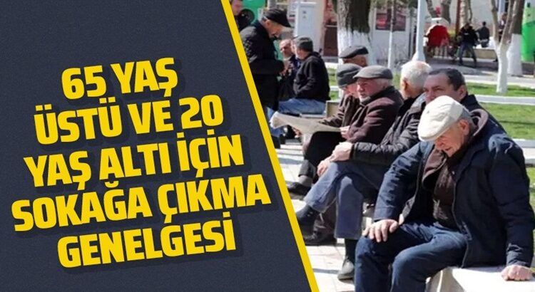  İçişleri Bakanlığı’ndan 65 yaş üstü ve 20 yaş altı için yeni genelge!