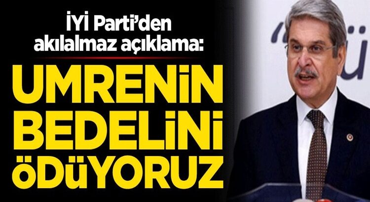  İYİ Parti’li Aytun Çıray’dan açıklama: Umrenin bedelini ödüyoruz