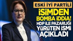 İYİ Partili isimden bomba iddia! HDP ile pazarlığı yürüten ismi açıkladı