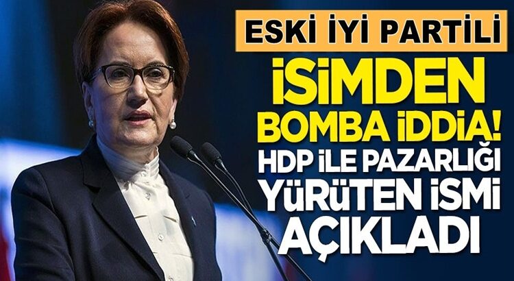  İYİ Partili isimden bomba iddia! HDP ile pazarlığı yürüten ismi açıkladı