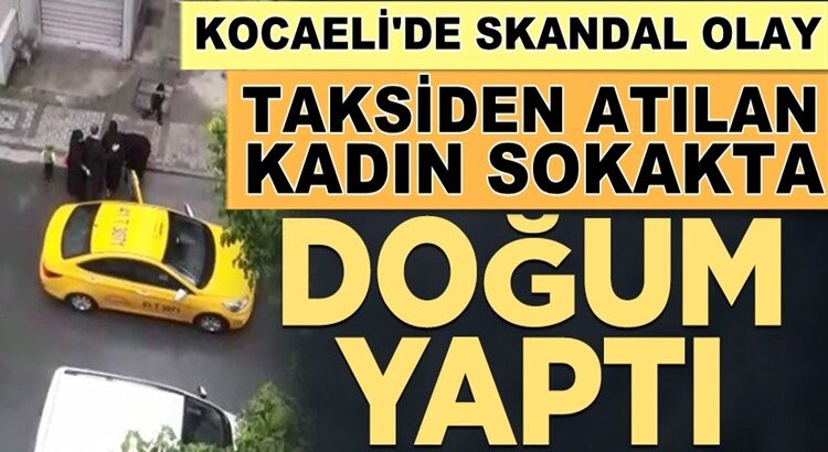  Kocaeli, Çayırova’da kadıını taksiden attılar kadın sokakta doğurdu