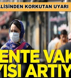 Malatya valisinden korkutan uyarı: Kentte vaka sayısı artıyor