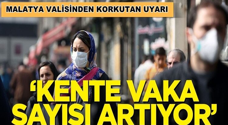  Malatya valisinden korkutan uyarı: Kentte vaka sayısı artıyor