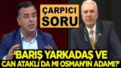 Melih Gökçek: Barış Yarkadaş ve Can Ataklı da mı Osman’ın adamı?