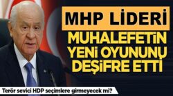 MHP Lideri Devlet Bahçeli muhalefetin yeni oyununu deşifre etti