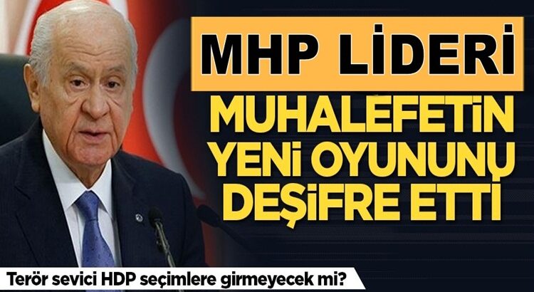  MHP Lideri Devlet Bahçeli muhalefetin yeni oyununu deşifre etti