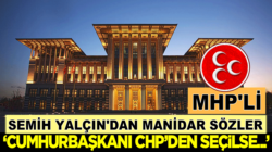 MHP’li Semih Yalçın’dan Manidar sözler: Cumhurbaşkanı CHP’den olsa