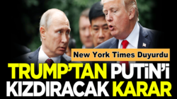 New York Times duyurdu: Trump, Vladimir Putin’i çok kızdıracak