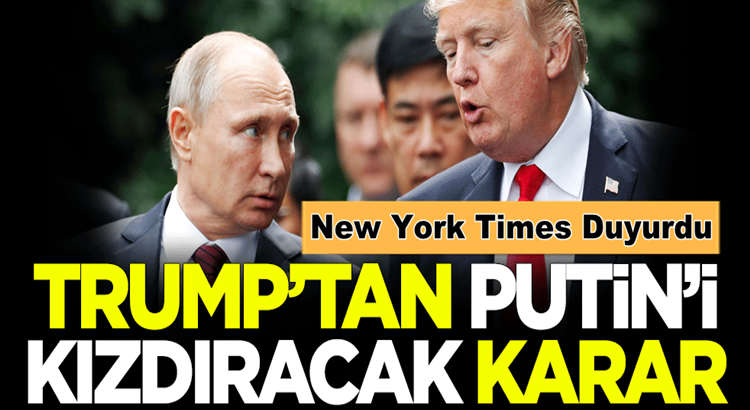  New York Times duyurdu: Trump, Vladimir Putin’i çok kızdıracak