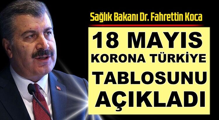  Sağlık Bakanı Fahrettin Koca, 18 Mayıs koronavirüs tablosunu paylaştı